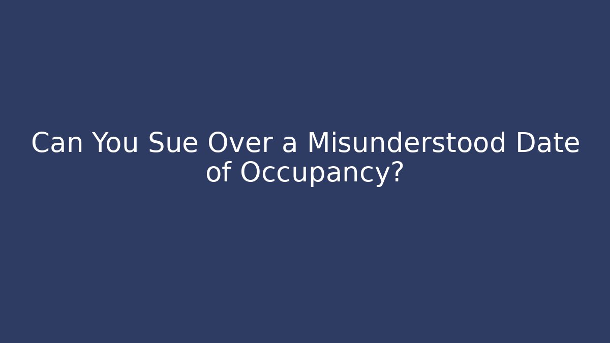 Can You Sue Over a Misunderstood Date of Occupancy?