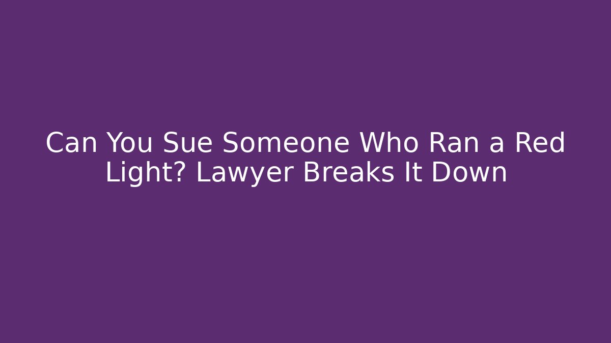 Can You Sue Someone Who Ran a Red Light? Lawyer Breaks It Down