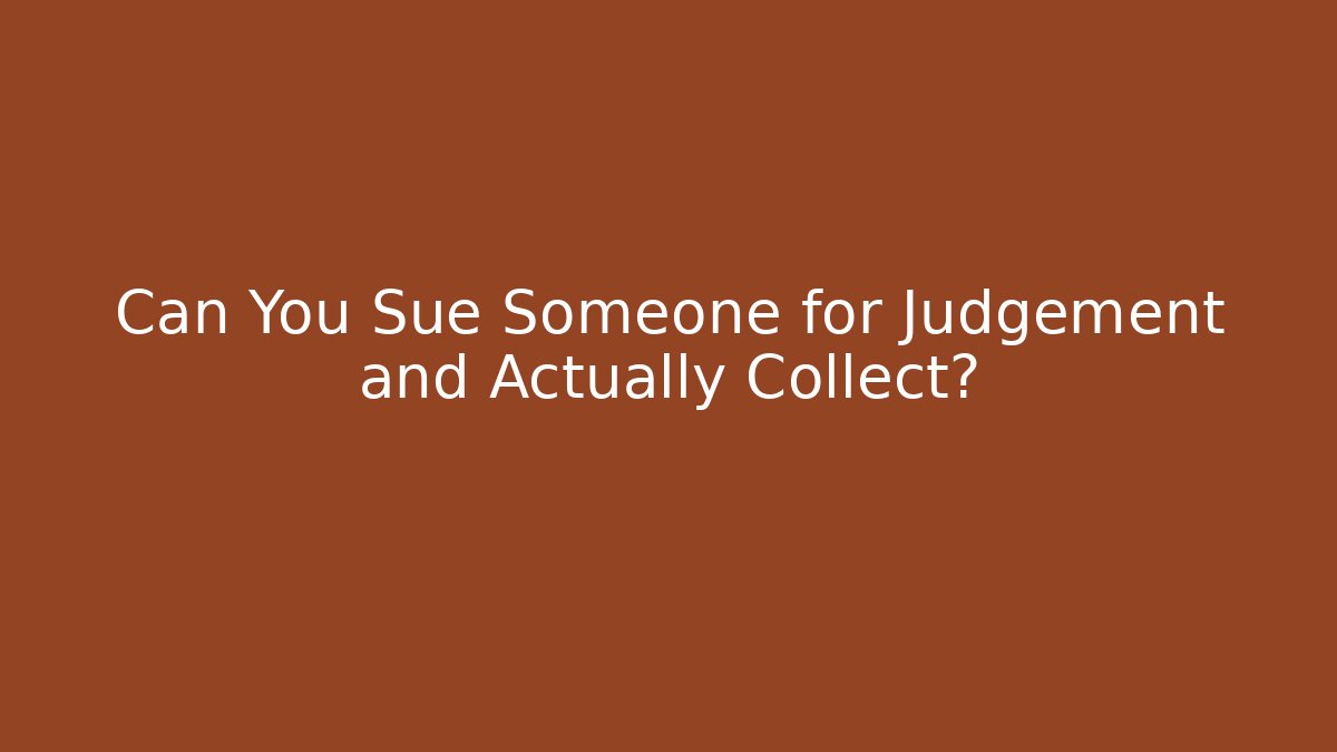 Can You Sue Someone for Judgement and Actually Collect?