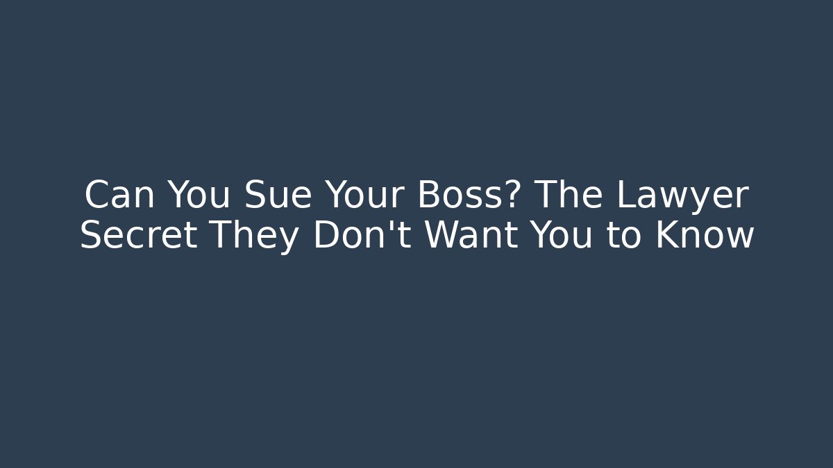 Can You Sue Your Boss? The Lawyer Secret They Don't Want You to Know