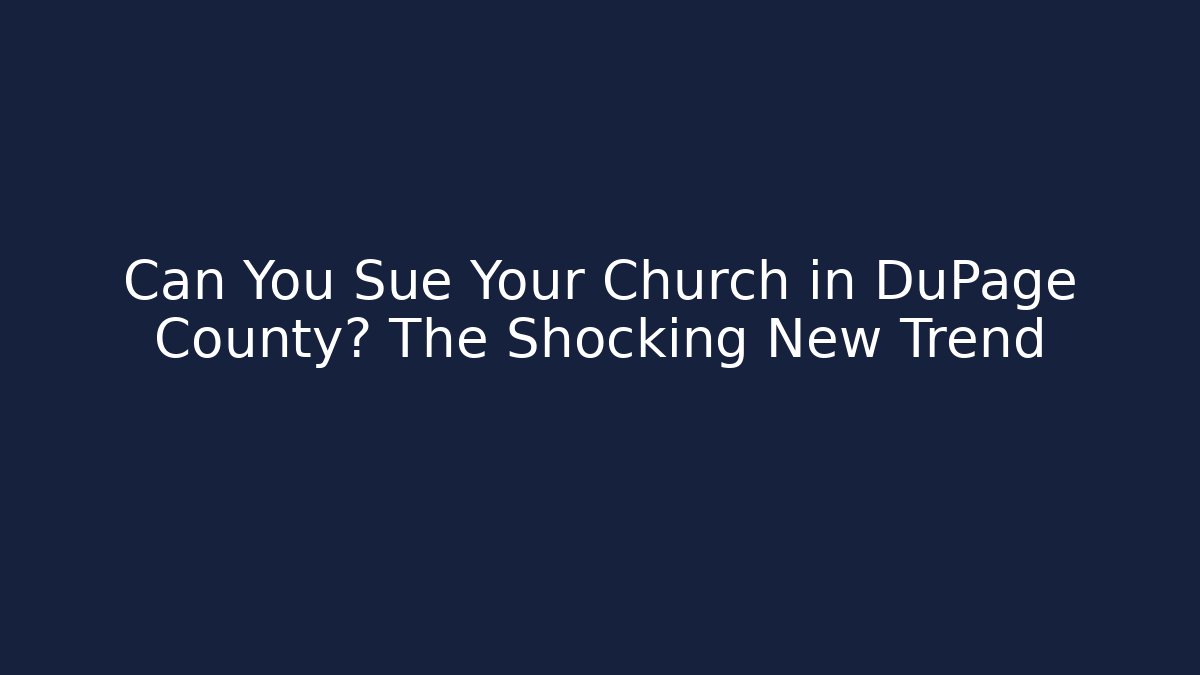 Can You Sue Your Church in DuPage County? The Shocking New Trend