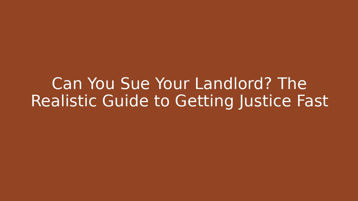 Can You Sue Your Landlord? The Realistic Guide to Getting Justice Fast