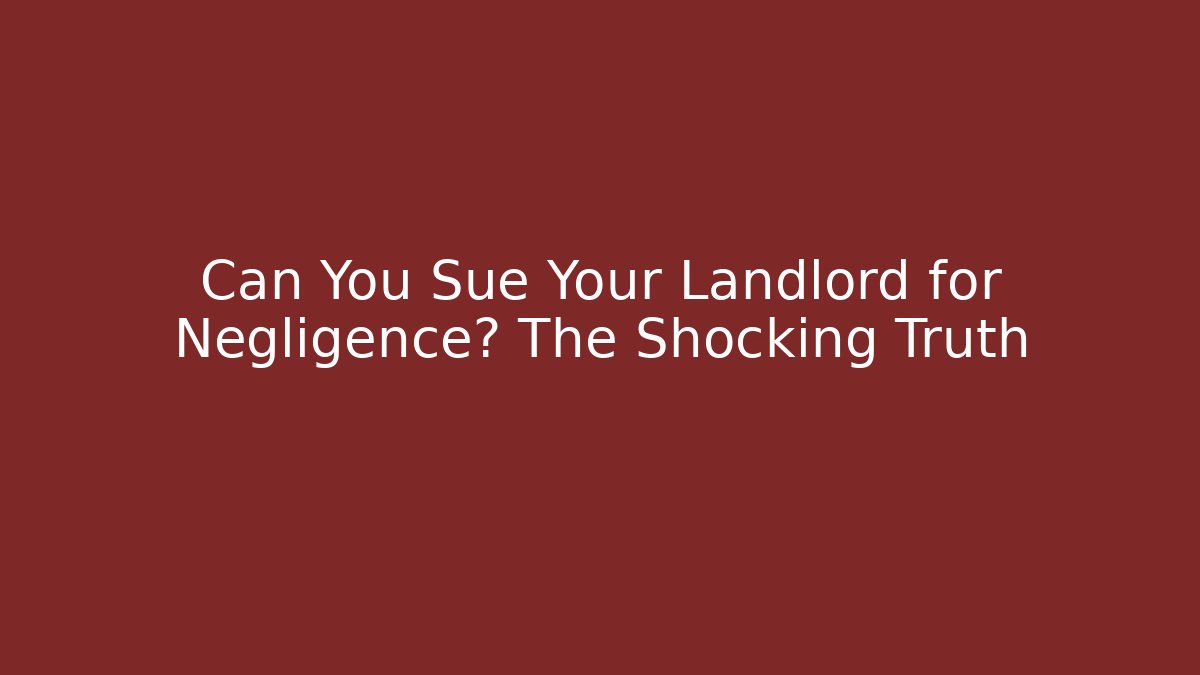 Can You Sue Your Landlord for Negligence? The Shocking Truth