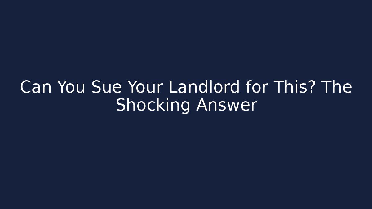 Can You Sue Your Landlord for This? The Shocking Answer
