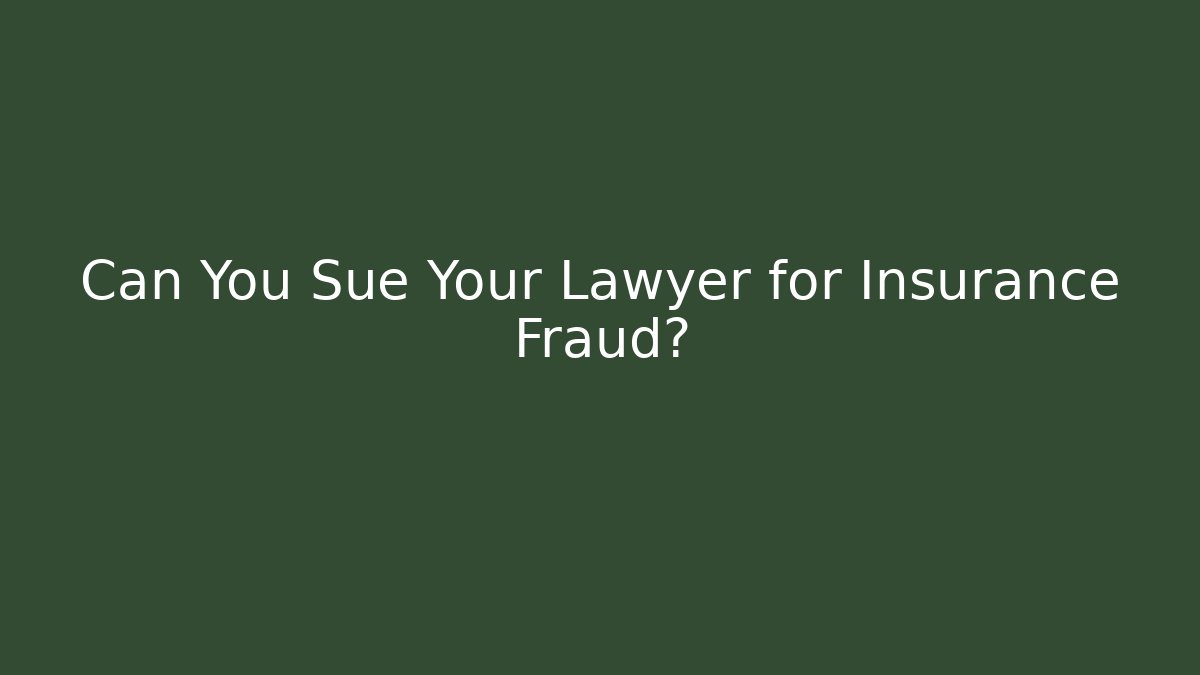 Can You Sue Your Lawyer for Insurance Fraud?