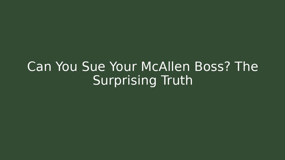 Can You Sue Your McAllen Boss? The Surprising Truth - WealthxGroup