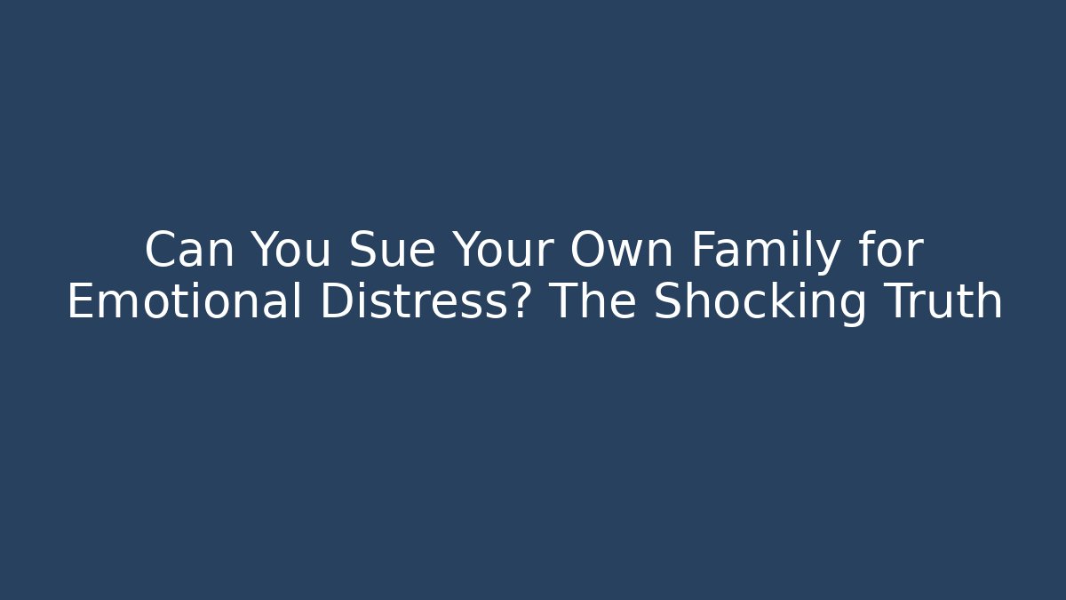 Can You Sue Your Own Family for Emotional Distress? The Shocking Truth - WealthxGroup