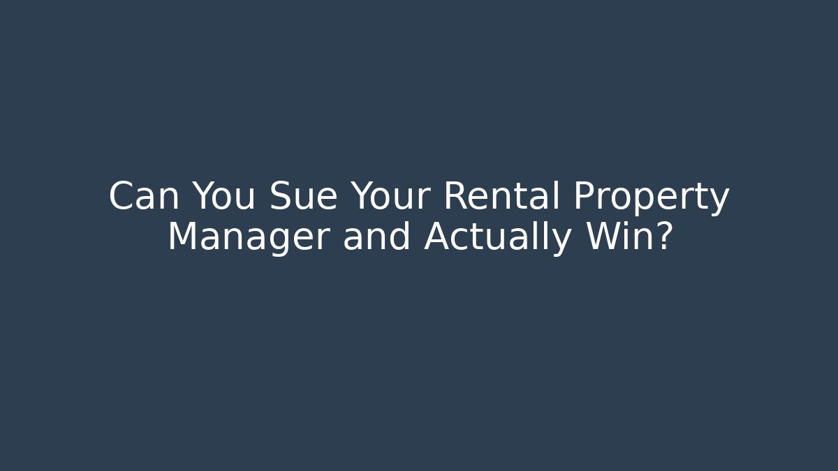 Can You Sue Your Rental Property Manager and Actually Win?