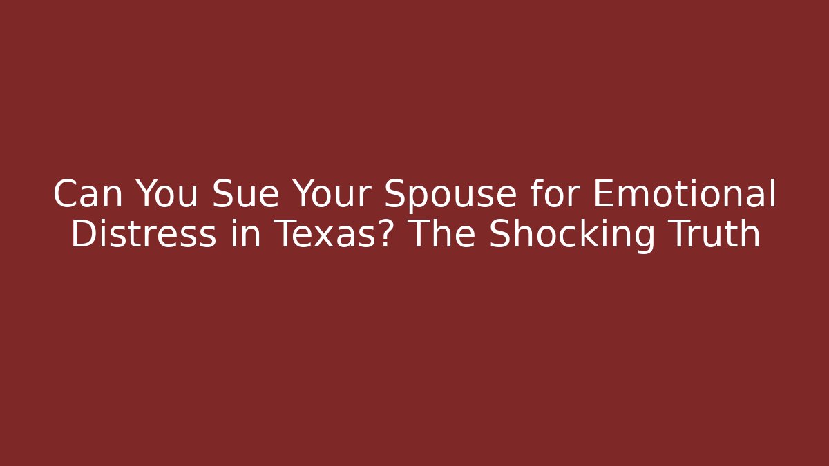Can You Sue Your Spouse for Emotional Distress in Texas? The Shocking Truth