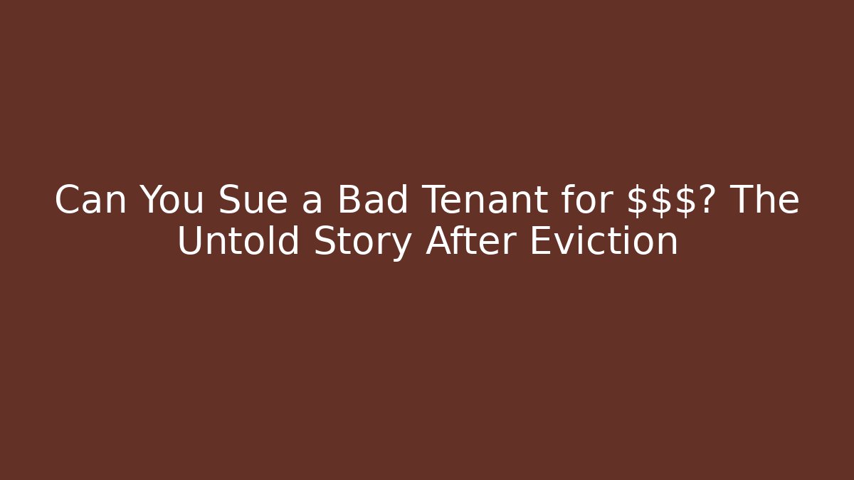 Can You Sue a Bad Tenant for $$$? The Untold Story After Eviction