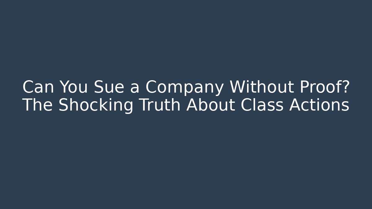 Can You Sue a Company Without Proof? The Shocking Truth About Class Actions - WealthxGroup