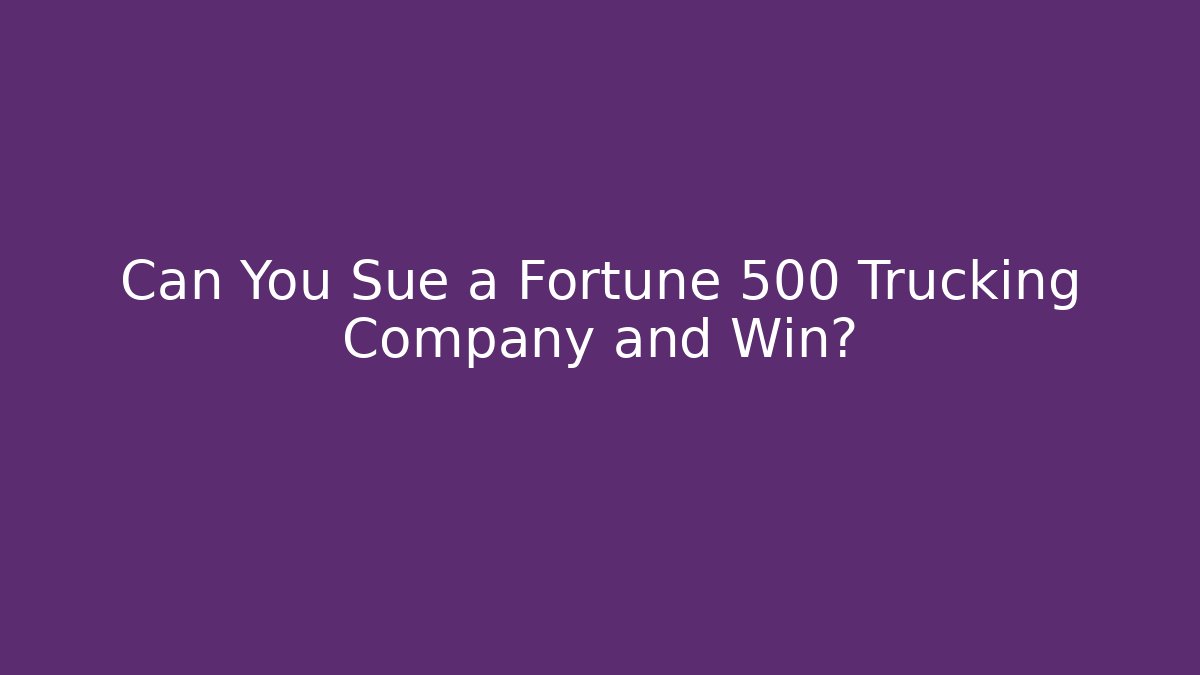 Can You Sue a Fortune 500 Trucking Company and Win?