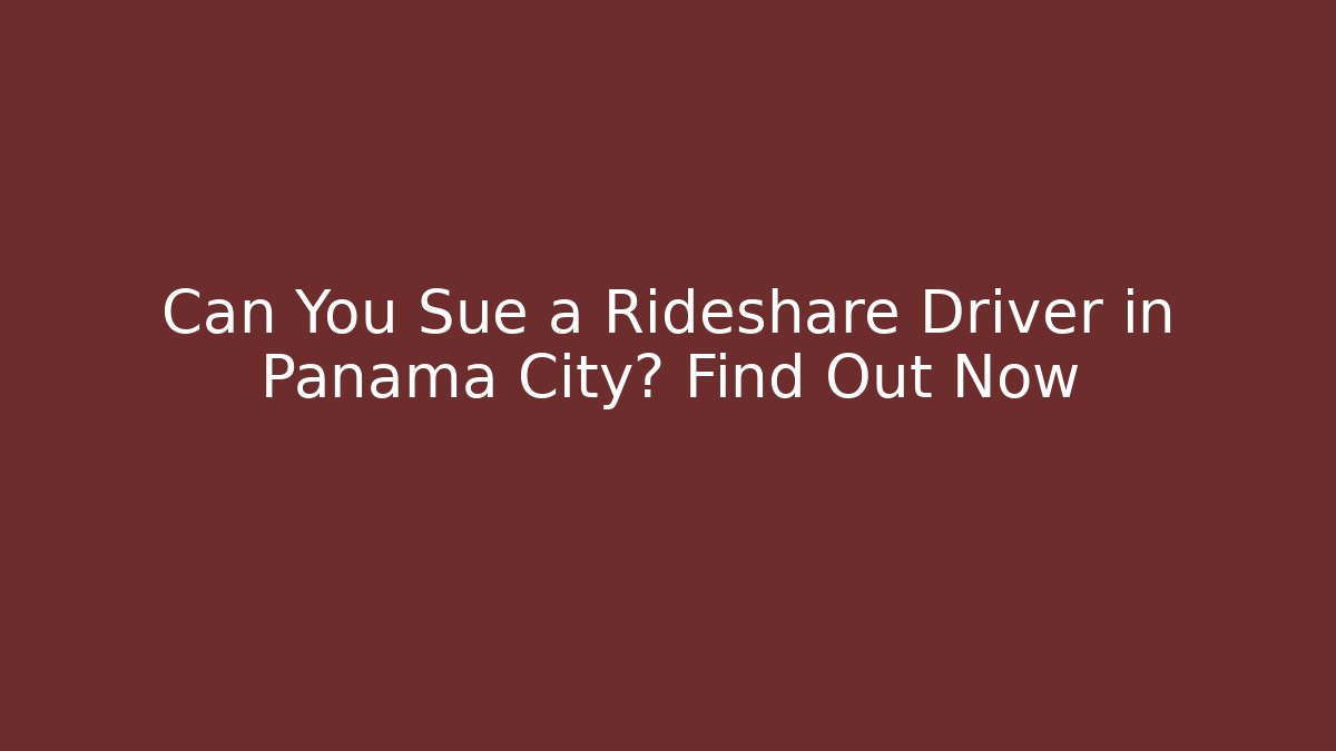 Can You Sue a Rideshare Driver in Panama City? Find Out Now