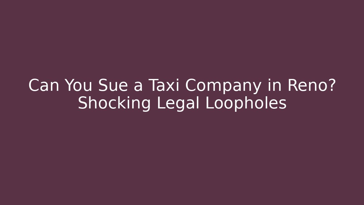 Can You Sue a Taxi Company in Reno? Shocking Legal Loopholes - WealthxGroup
