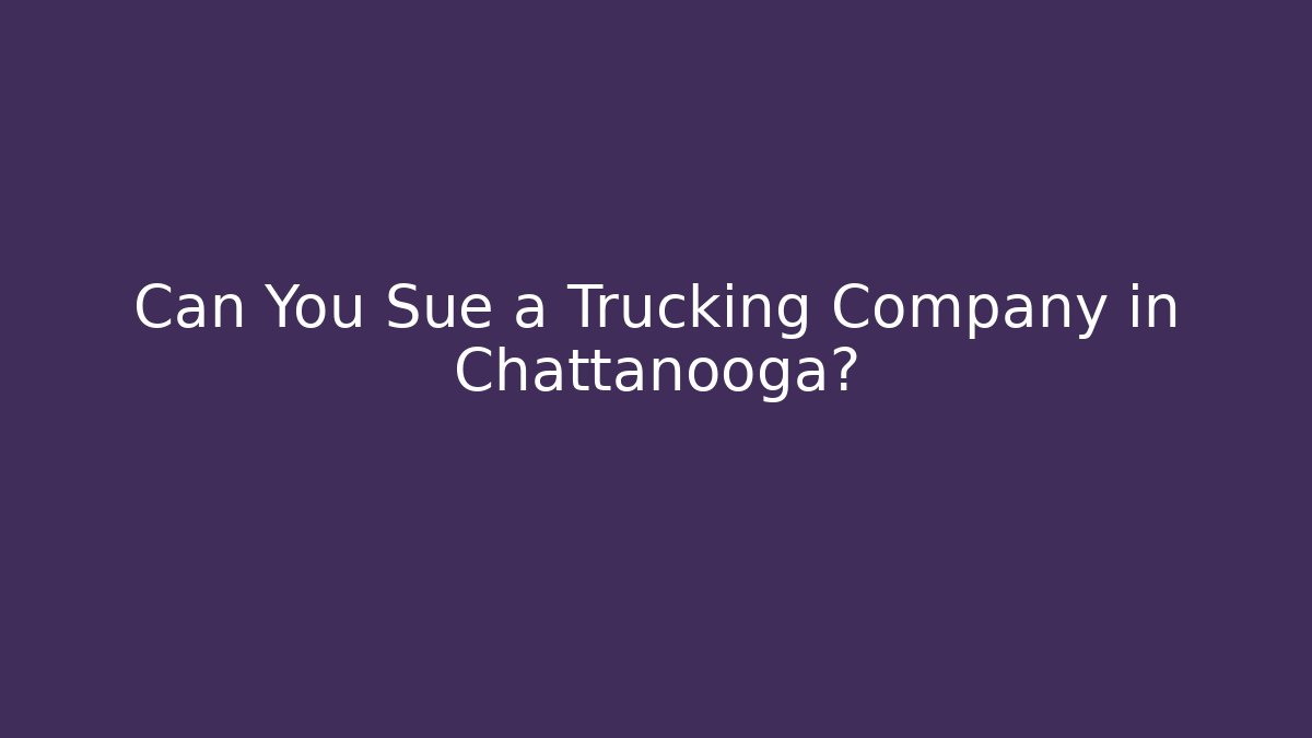 Can You Sue a Trucking Company in Chattanooga?