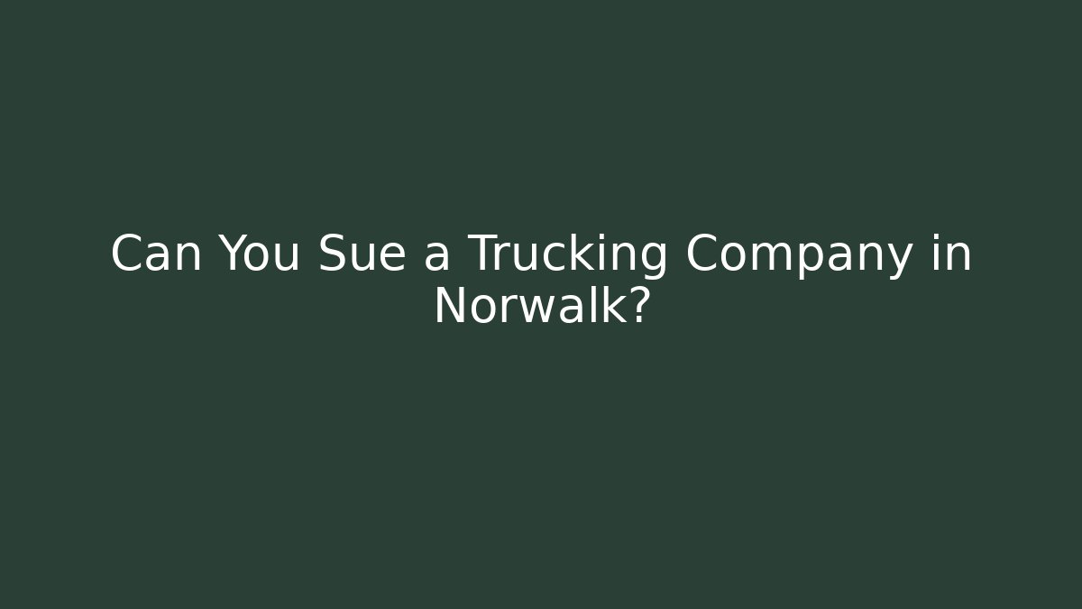 Can You Sue a Trucking Company in Norwalk?