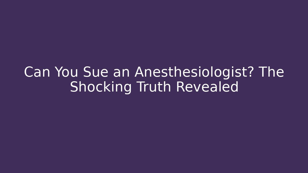 Can You Sue an Anesthesiologist? The Shocking Truth Revealed