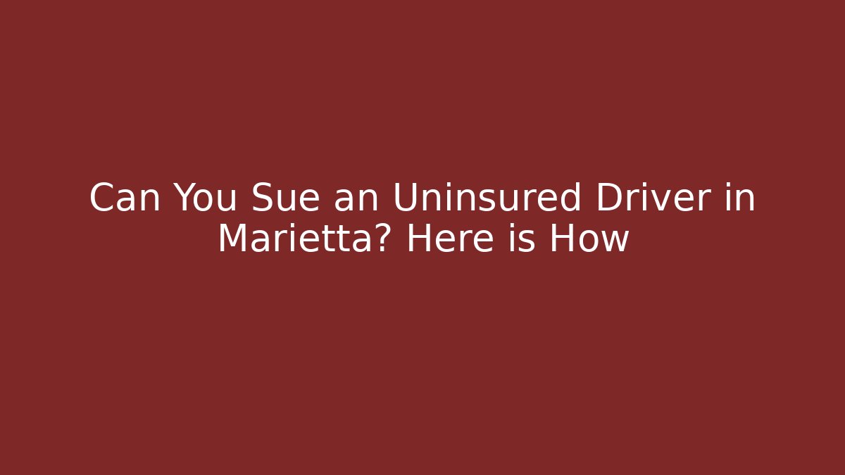 Can You Sue an Uninsured Driver in Marietta? Here is How