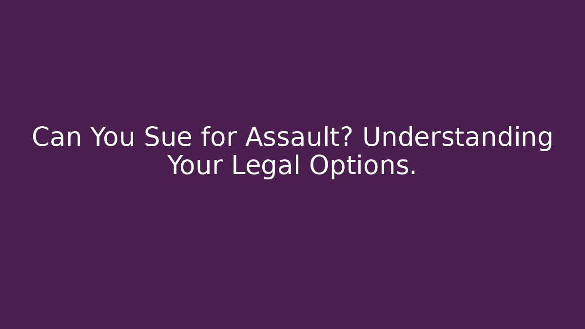 Can You Sue for Assault? Understanding Your Legal Options.