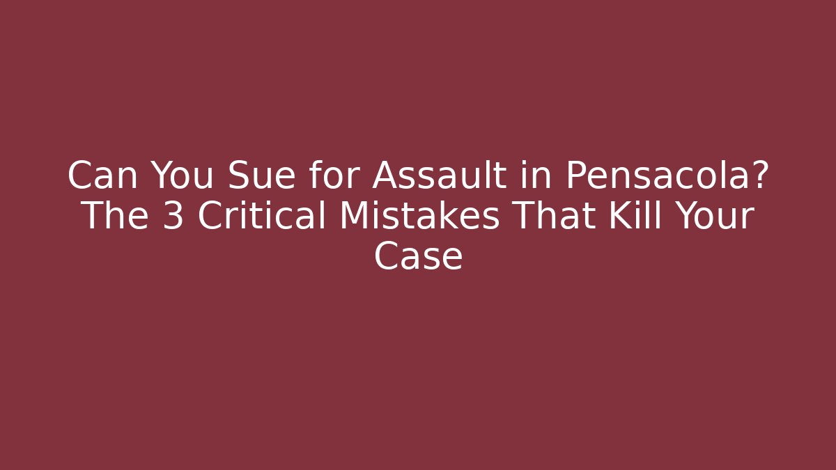 Can You Sue for Assault in Pensacola? The 3 Critical Mistakes That Kill Your Case