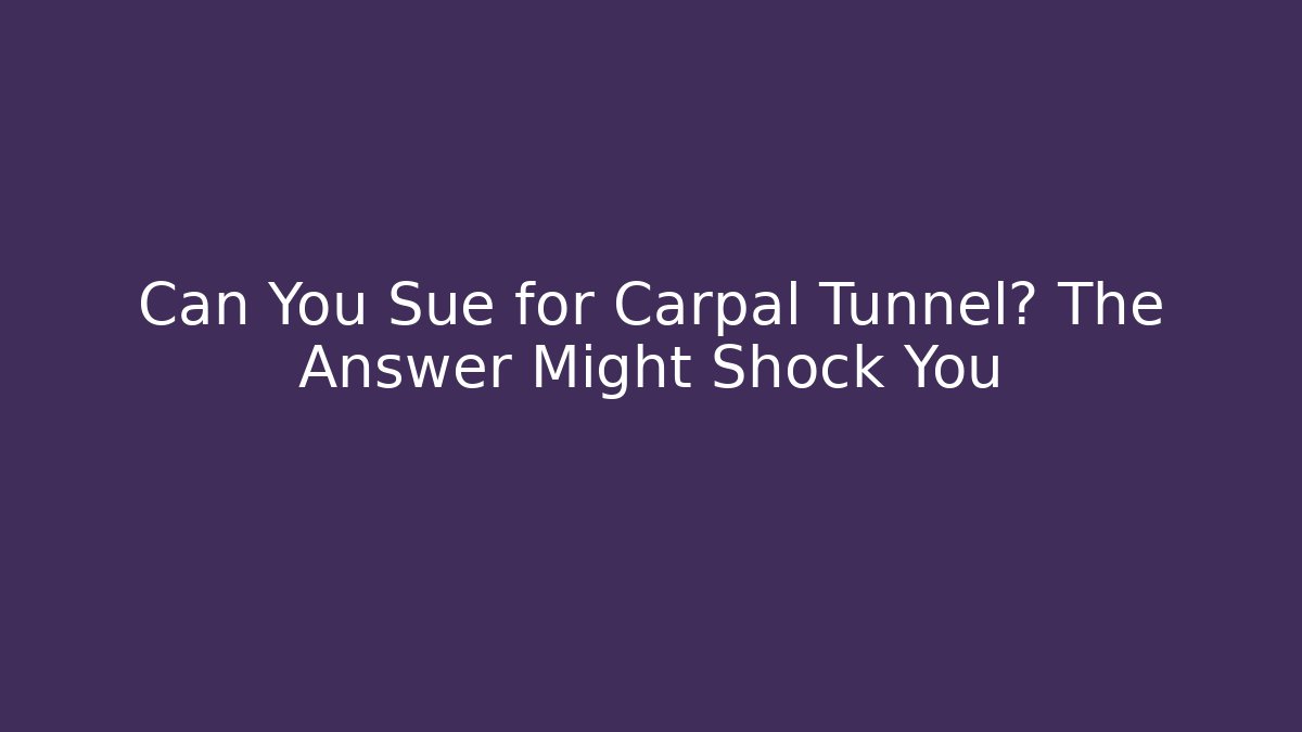 Can You Sue for Carpal Tunnel? The Answer Might Shock You