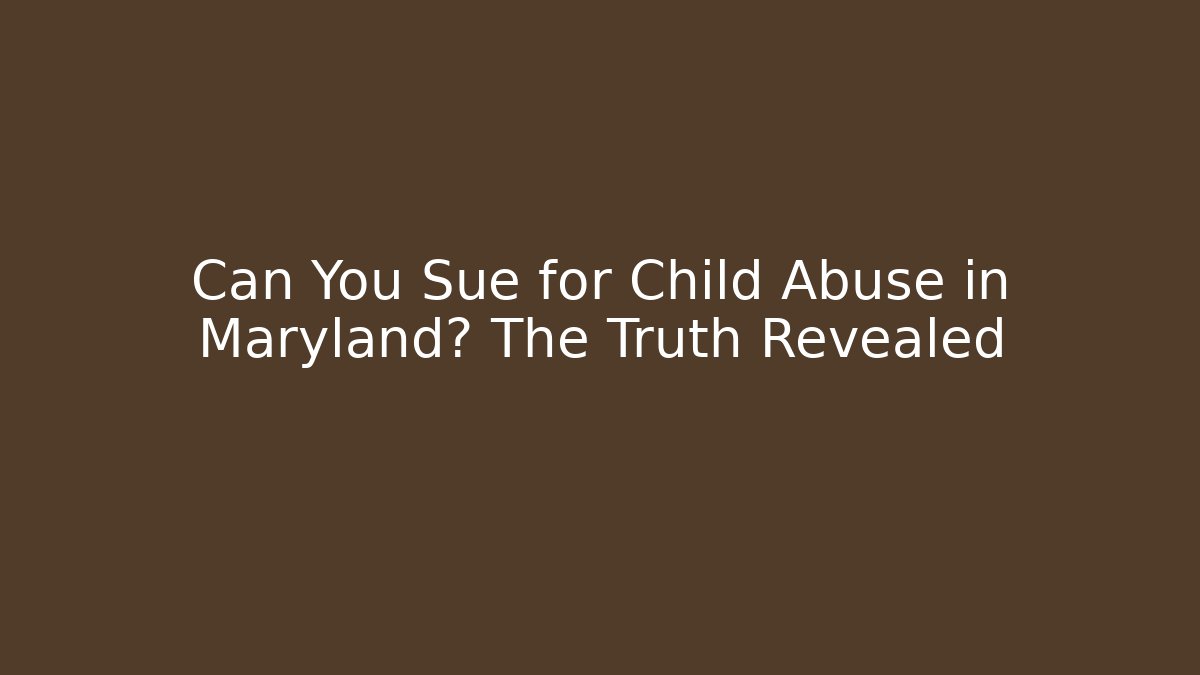 Can You Sue for Child Abuse in Maryland? The Truth Revealed
