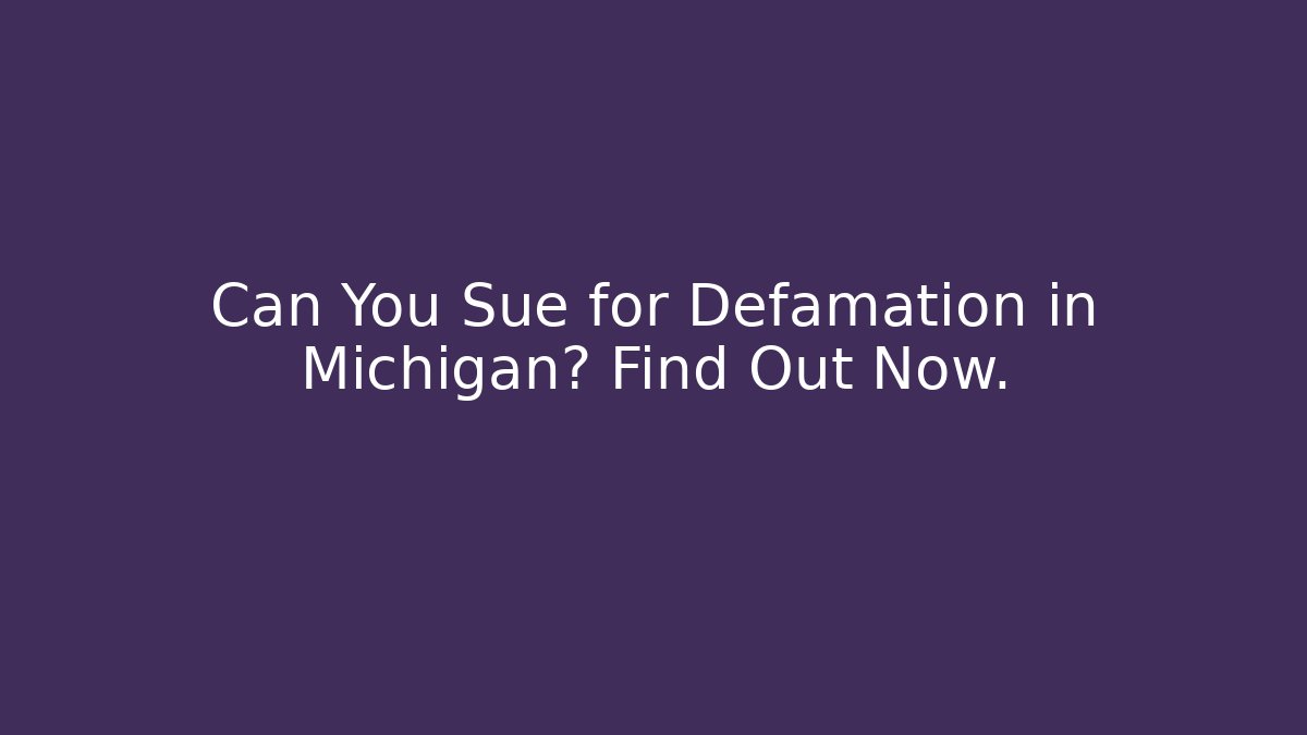 Can You Sue for Defamation in Michigan? Find Out Now. - WealthxGroup