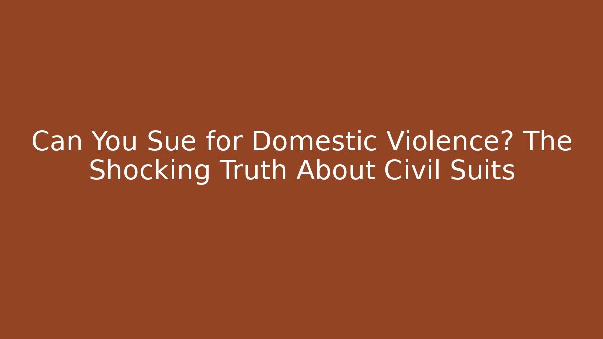 Can You Sue for Domestic Violence? The Shocking Truth About Civil Suits