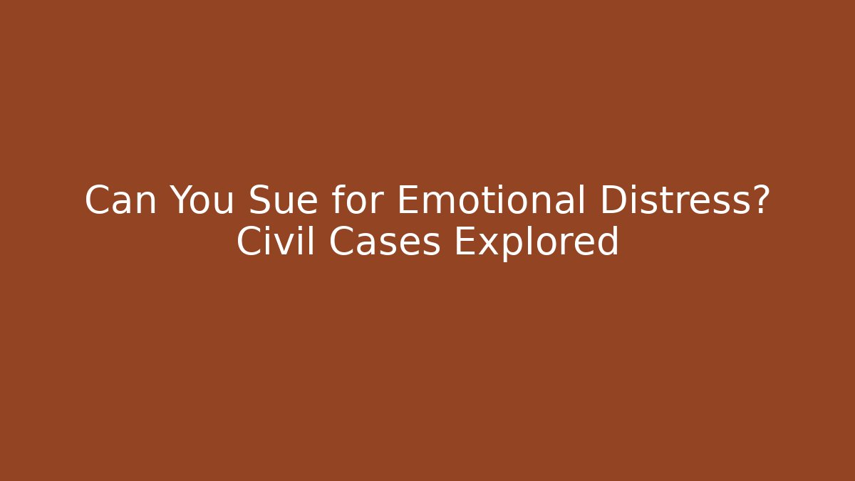 Can You Sue for Emotional Distress? Civil Cases Explored
