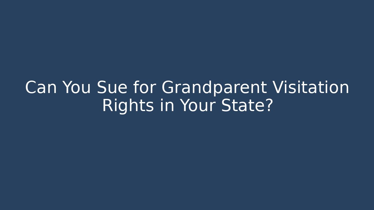 Can You Sue for Grandparent Visitation Rights in Your State?