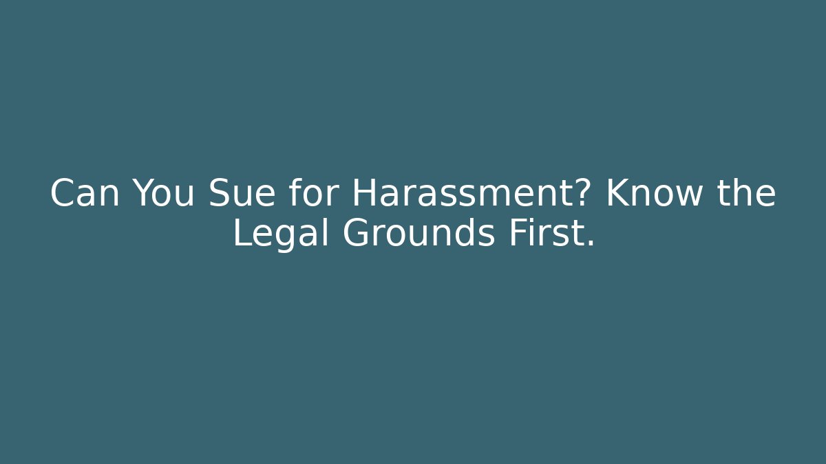 Can You Sue for Harassment? Know the Legal Grounds First.
