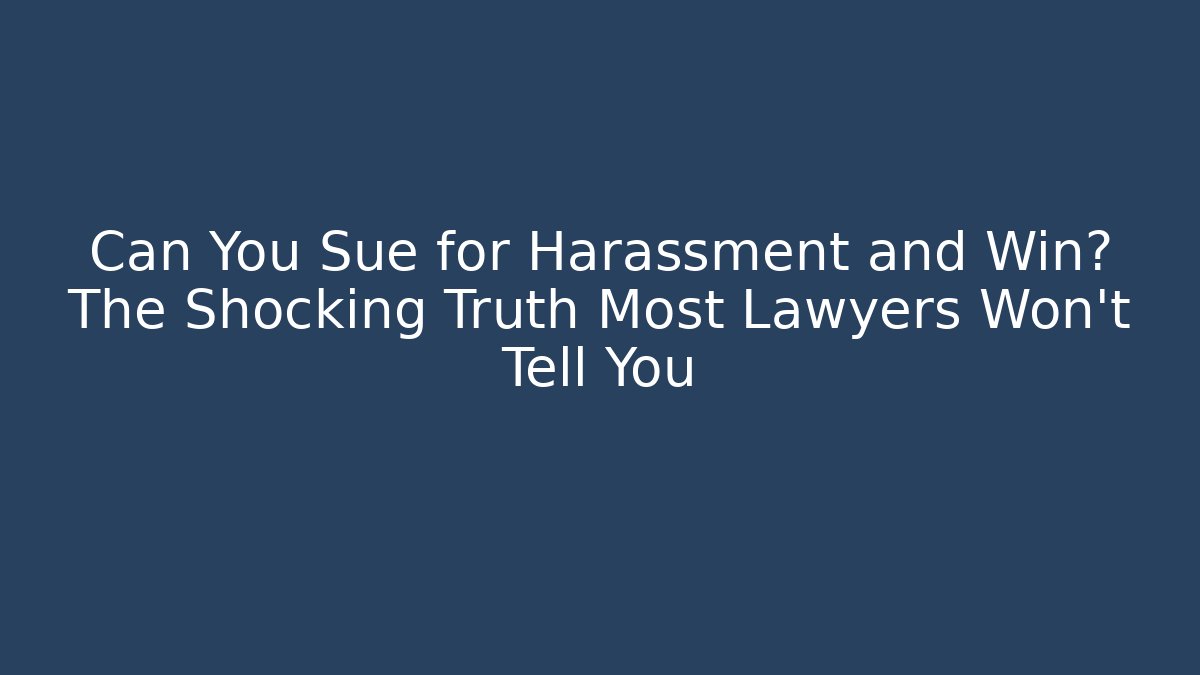 Can You Sue for Harassment and Win? The Shocking Truth Most Lawyers Won’t Tell You