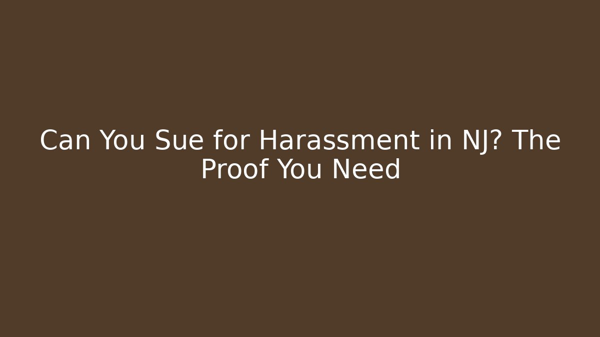 Can You Sue for Harassment in NJ? The Proof You Need