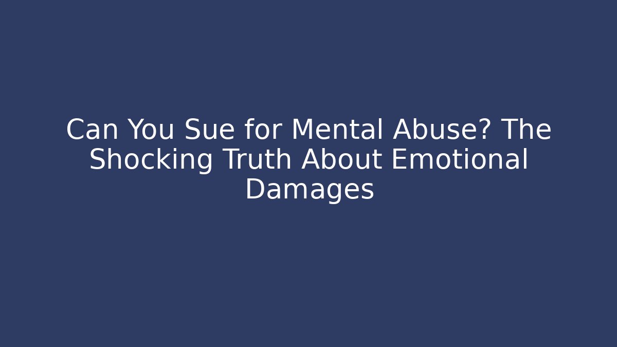 Can You Sue for Mental Abuse? The Shocking Truth About Emotional Damages