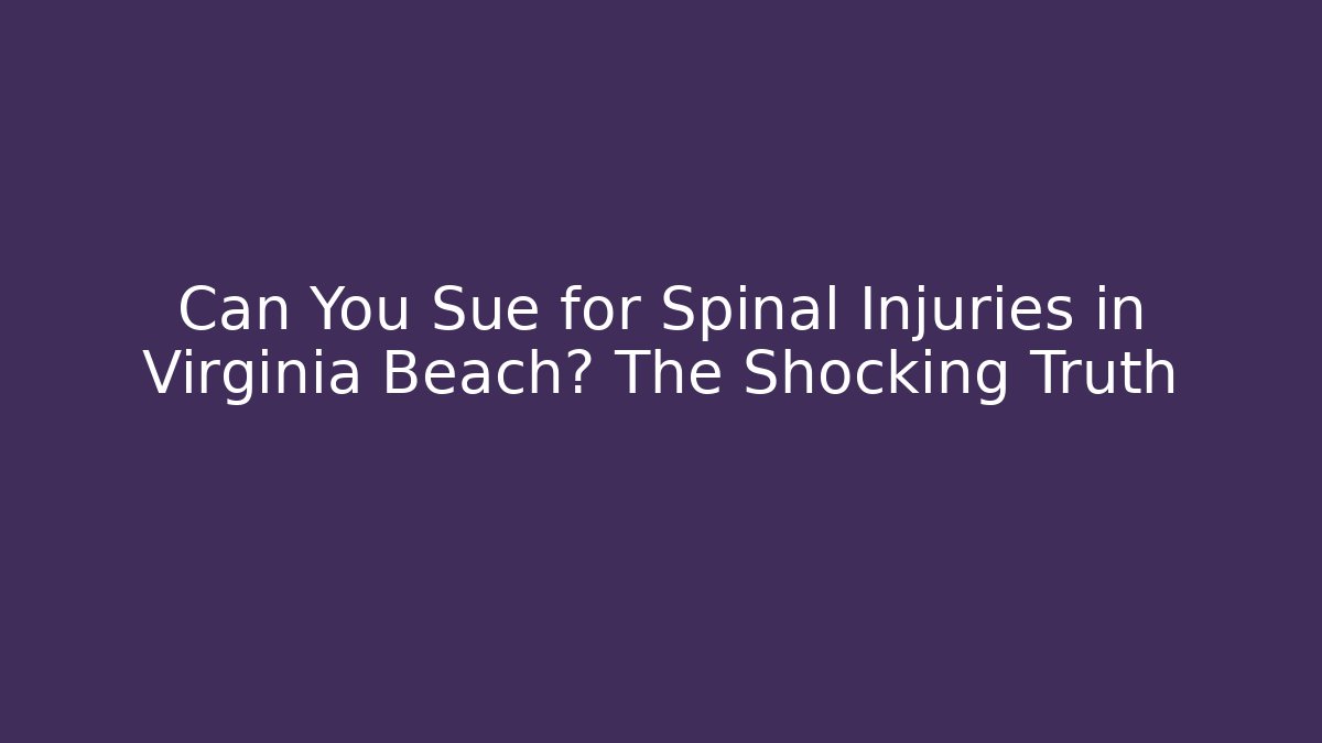 Can You Sue for Spinal Injuries in Virginia Beach? The Shocking Truth - WealthxGroup