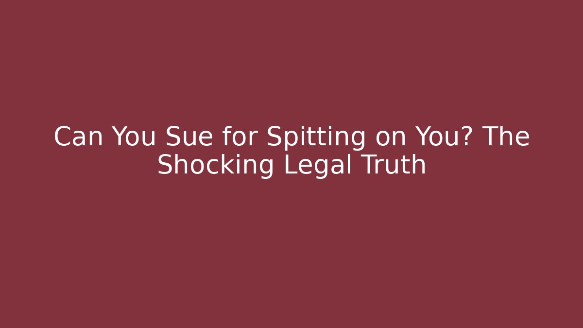 Can You Sue for Spitting on You? The Shocking Legal Truth