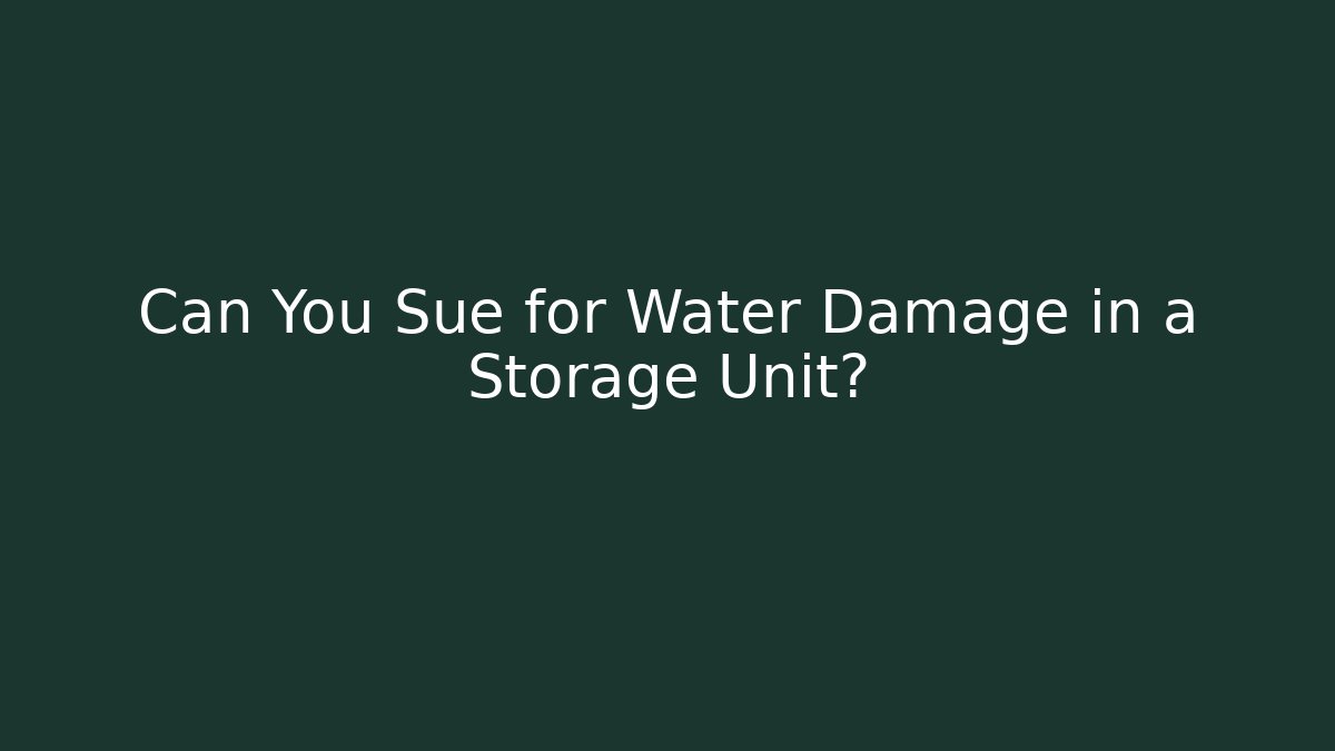 Can You Sue for Water Damage in a Storage Unit? - WealthxGroup