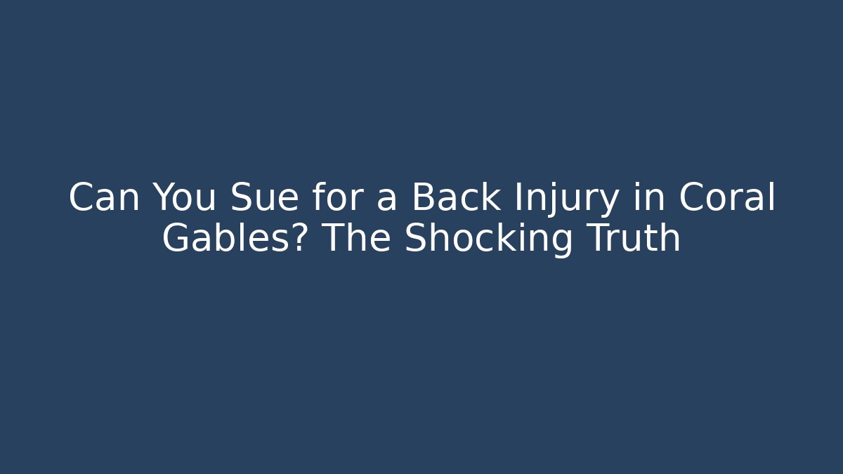 Can You Sue for a Back Injury in Coral Gables? The Shocking Truth