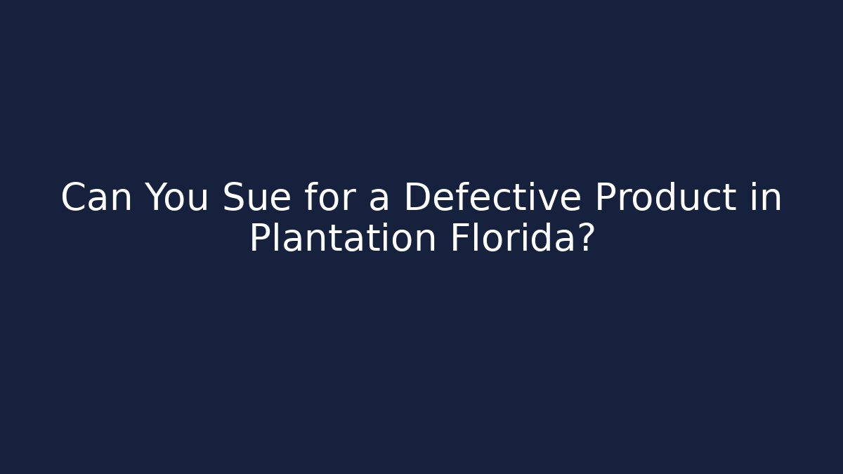 Can You Sue for a Defective Product in Plantation Florida?
