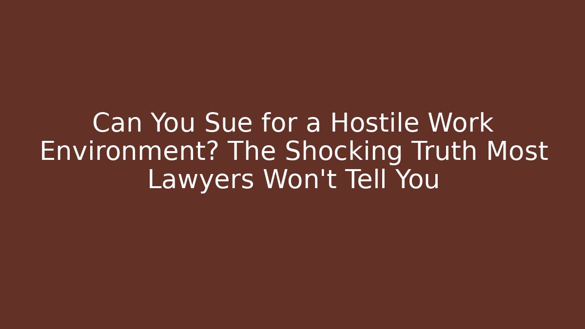 Can You Sue for a Hostile Work Environment? The Shocking Truth Most Lawyers Won’t Tell You