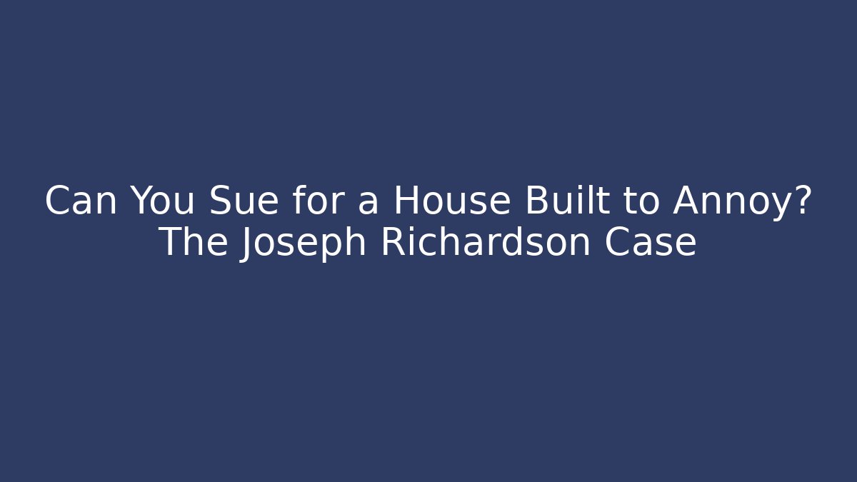Can You Sue for a House Built to Annoy? The Joseph Richardson Case