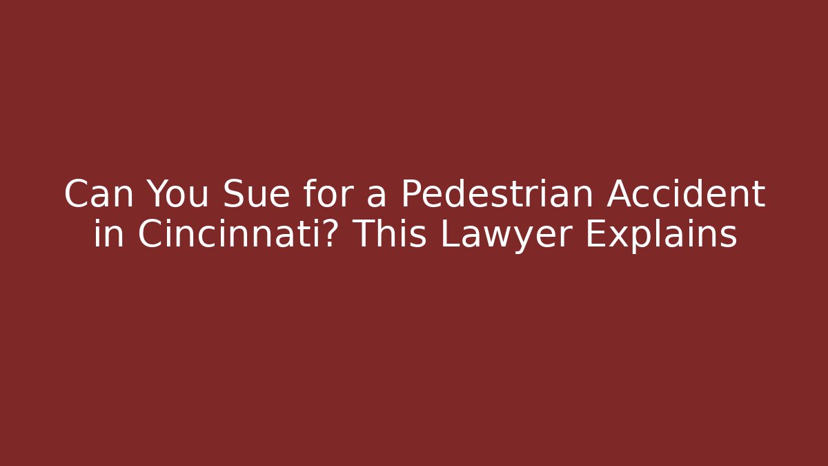 Can You Sue for a Pedestrian Accident in Cincinnati? This Lawyer Explains