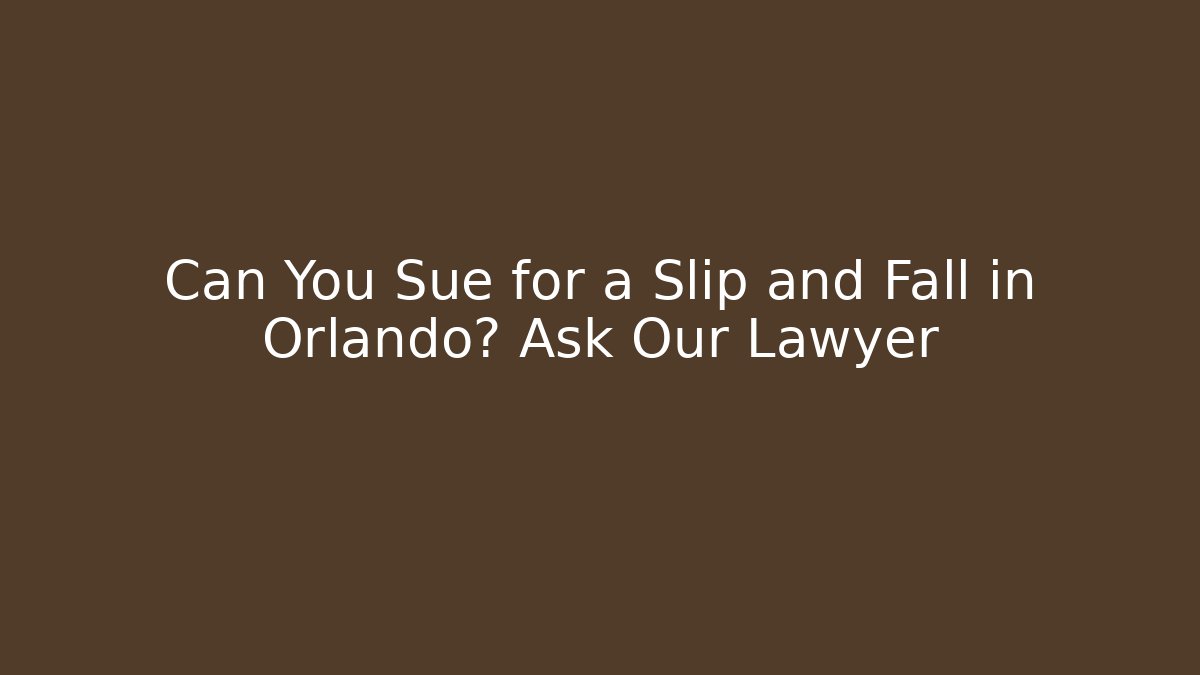 Can You Sue for a Slip and Fall in Orlando? Ask Our Lawyer