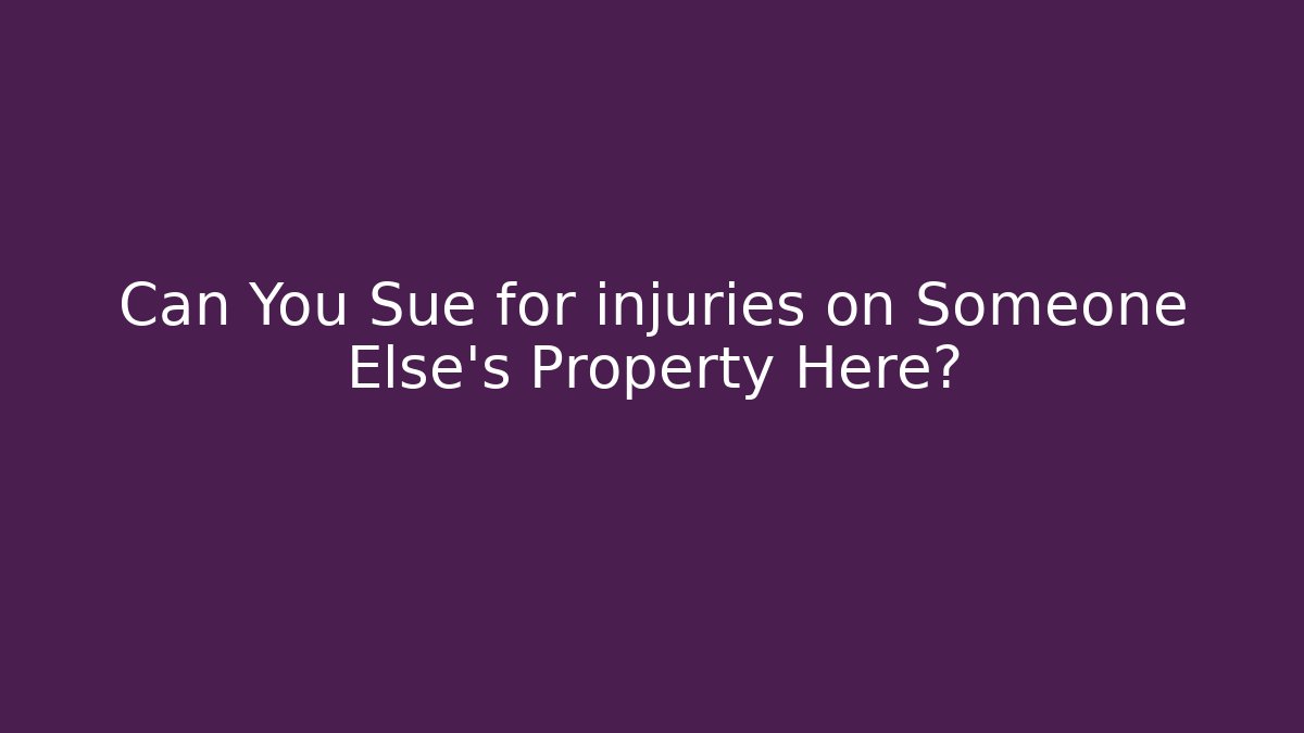 Can You Sue for injuries on Someone Else's Property Here?