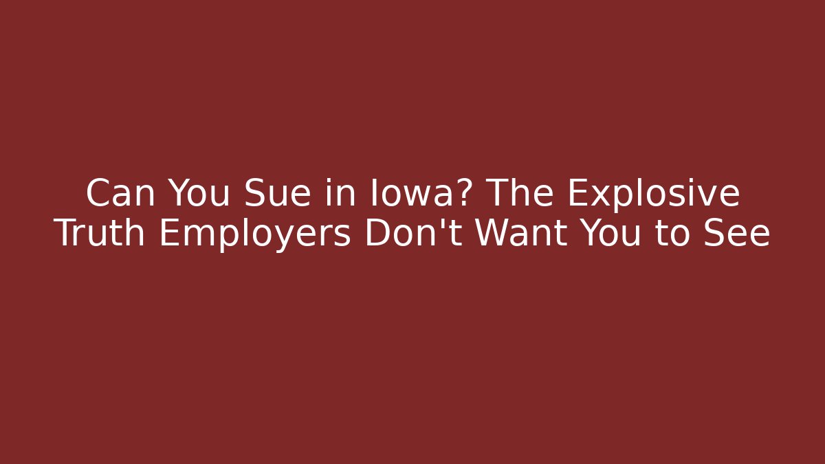 Can You Sue in Iowa? The Explosive Truth Employers Don't Want You to See
