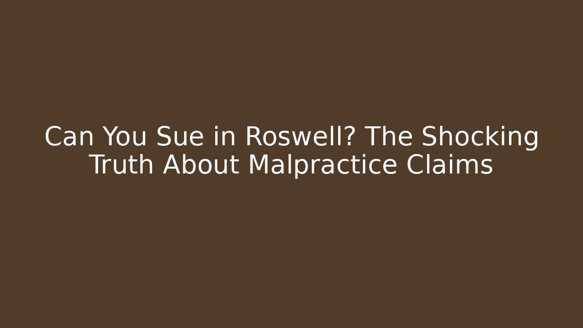 Can You Sue in Roswell? The Shocking Truth About Malpractice Claims