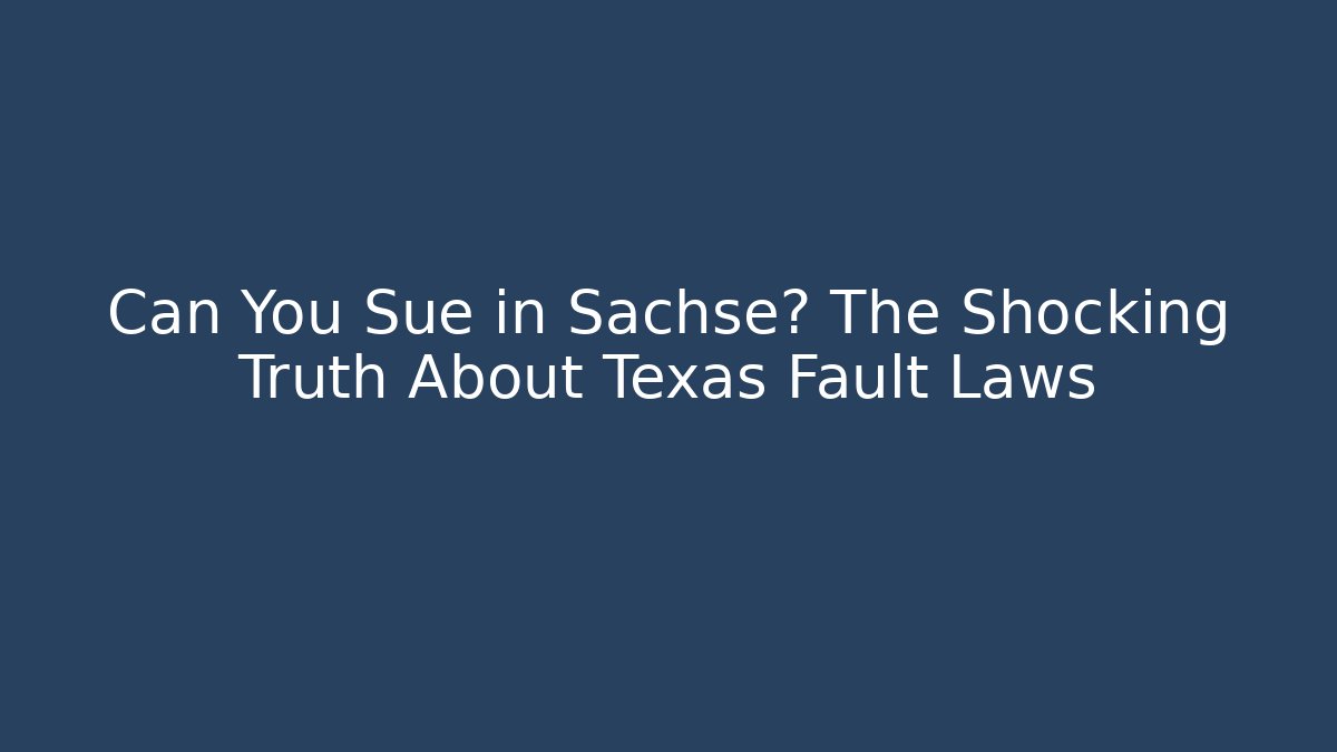 Can You Sue in Sachse? The Shocking Truth About Texas Fault Laws