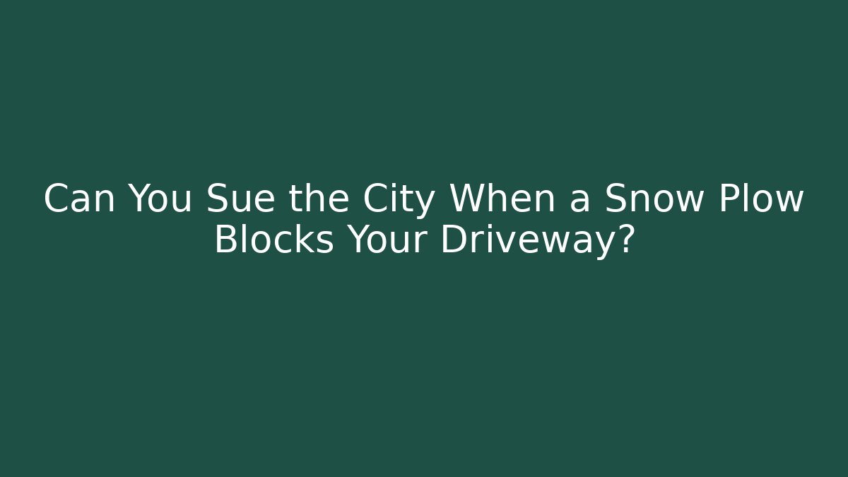 Can You Sue the City When a Snow Plow Blocks Your Driveway?