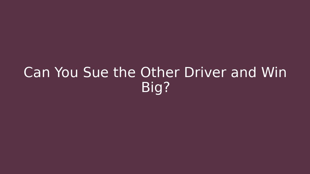 Can You Sue the Other Driver and Win Big?