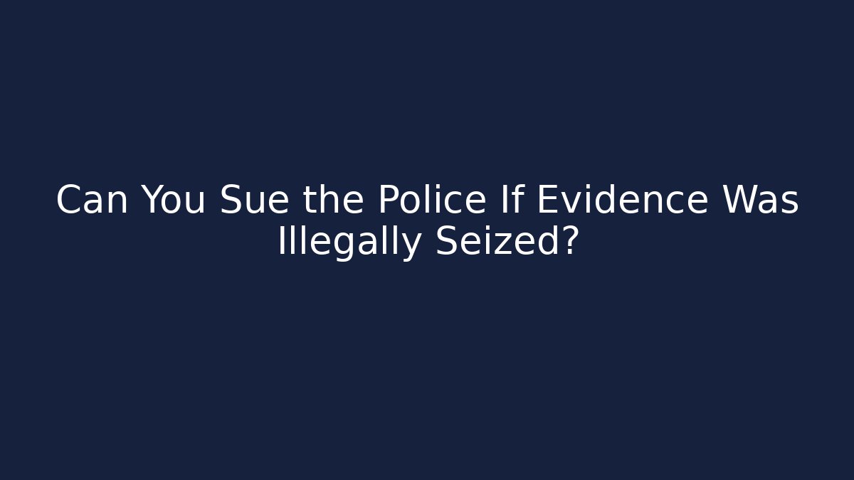Can You Sue the Police If Evidence Was Illegally Seized? - WealthxGroup